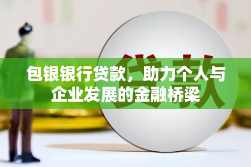 新营包银银行贷款，助力个人与企业发展的金融桥梁