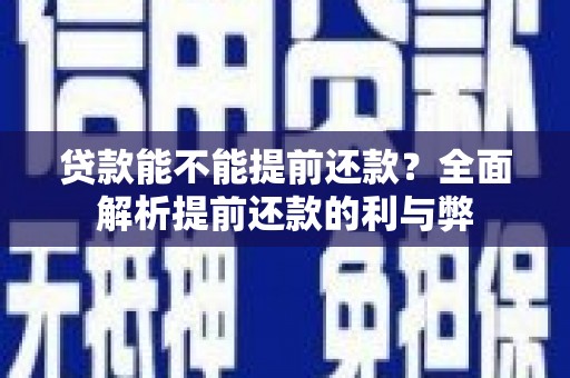 新营贷款能不能提前还款？全面解析提前还款的利与弊