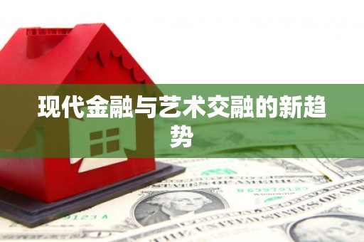 新营现代金融与艺术交融的新趋势