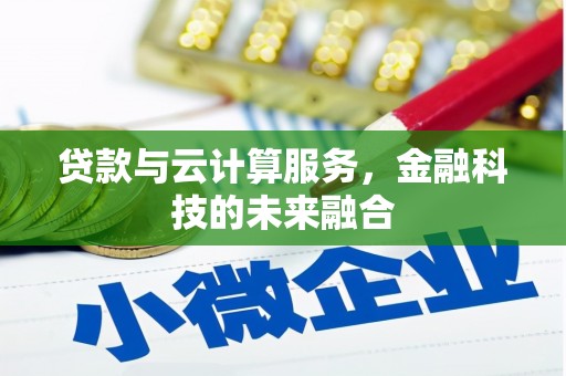 新营贷款与云计算服务，金融科技的未来融合