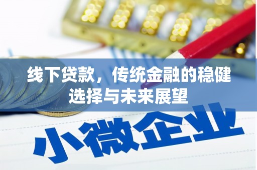 新营线下贷款，传统金融的稳健选择与未来展望