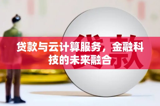 新营贷款与云计算服务，金融科技的未来融合