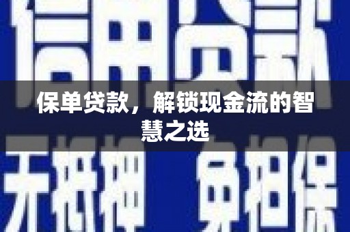 新营保单贷款，解锁现金流的智慧之选
