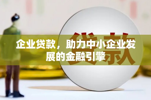 新营企业贷款，助力中小企业发展的金融引擎
