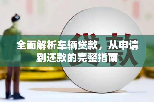 新营全面解析车辆贷款，从申请到还款的完整指南