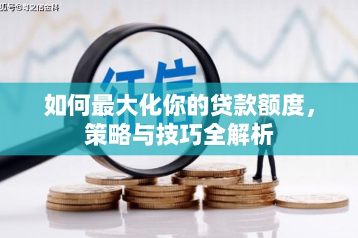 新营如何最大化你的贷款额度，策略与技巧全解析