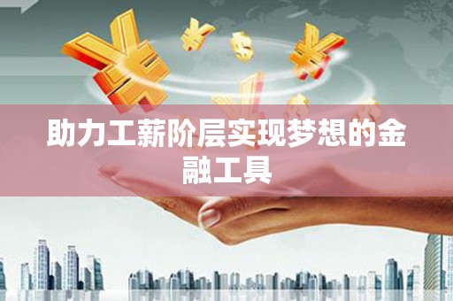 新营助力工薪阶层实现梦想的金融工具