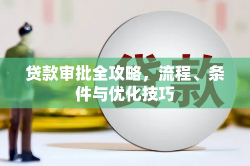 新营贷款审批全攻略，流程、条件与优化技巧