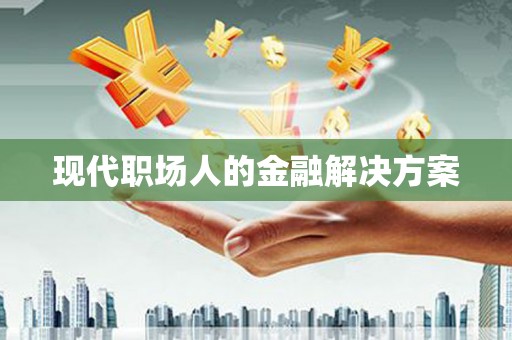 新营现代职场人的金融解决方案