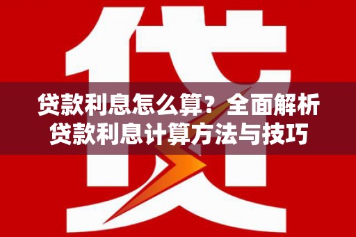 新营贷款利息怎么算？全面解析贷款利息计算方法与技巧