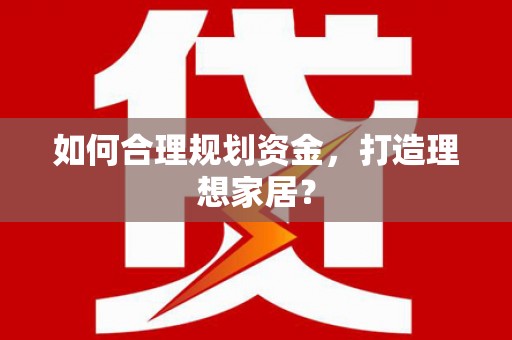 新营如何合理规划资金，打造理想家居？