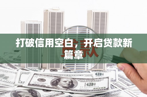 新营打破信用空白，开启贷款新篇章
