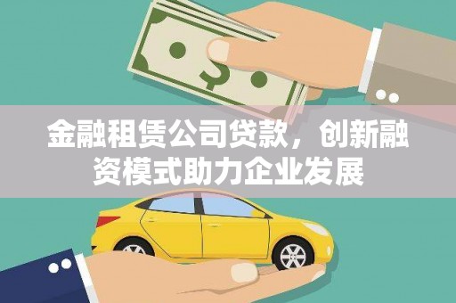 新营金融租赁公司贷款，创新融资模式助力企业发展